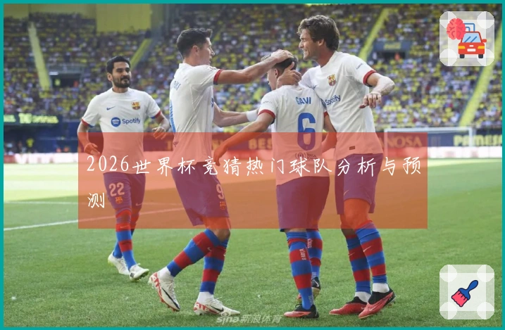 2026世界杯竞猜热门球队分析与预测