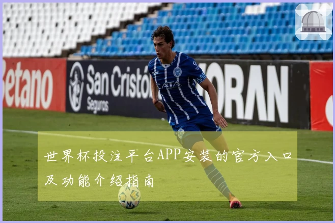 世界杯投注平台APP安装的官方入口及功能介绍指南
