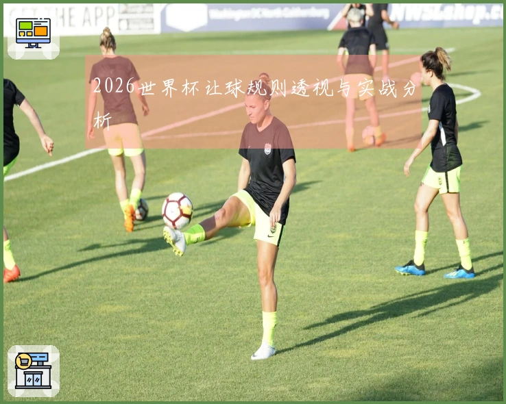 2026世界杯让球规则透视与实战分析